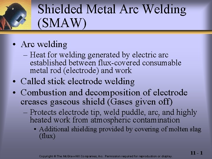 Shielded Metal Arc Welding (SMAW) • Arc welding – Heat for welding generated by