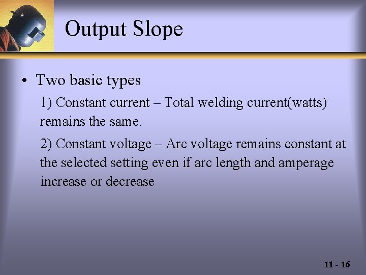 Output Slope • Two basic types 1) Constant current – Total welding current(watts) remains
