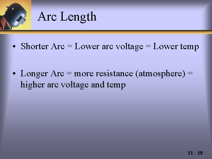 Arc Length • Shorter Arc = Lower arc voltage = Lower temp • Longer