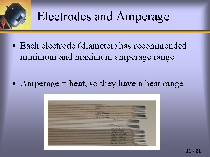 Electrodes and Amperage • Each electrode (diameter) has recommended minimum and maximum amperage range