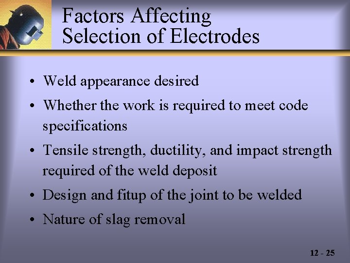 Factors Affecting Selection of Electrodes • Weld appearance desired • Whether the work is