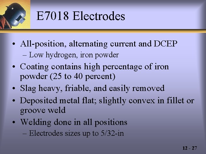 E 7018 Electrodes • All-position, alternating current and DCEP – Low hydrogen, iron powder