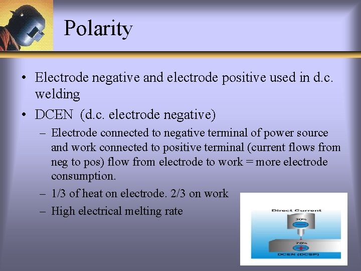 Polarity • Electrode negative and electrode positive used in d. c. welding • DCEN