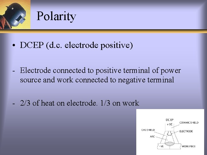 Polarity • DCEP (d. c. electrode positive) - Electrode connected to positive terminal of
