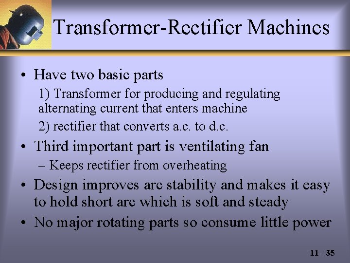Transformer-Rectifier Machines • Have two basic parts 1) Transformer for producing and regulating alternating