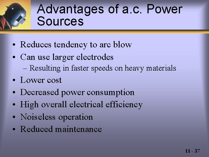Advantages of a. c. Power Sources • Reduces tendency to arc blow • Can