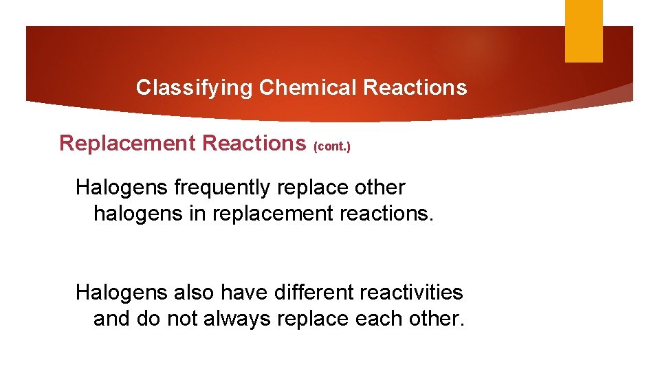 Classifying Chemical Reactions Replacement Reactions (cont. ) Halogens frequently replace other halogens in replacement