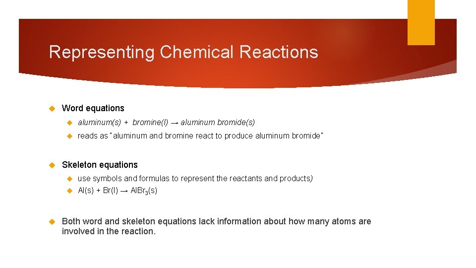 Representing Chemical Reactions Word equations aluminum(s) + bromine(l) → aluminum bromide(s) reads as “aluminum