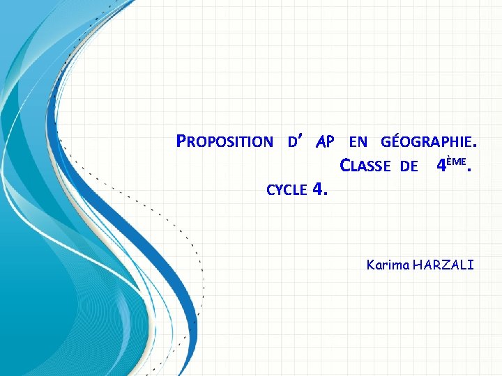  PROPOSITION D’ AP EN GÉOGRAPHIE. CLASSE DE 4ÈME. CYCLE 4. Karima HARZALI 