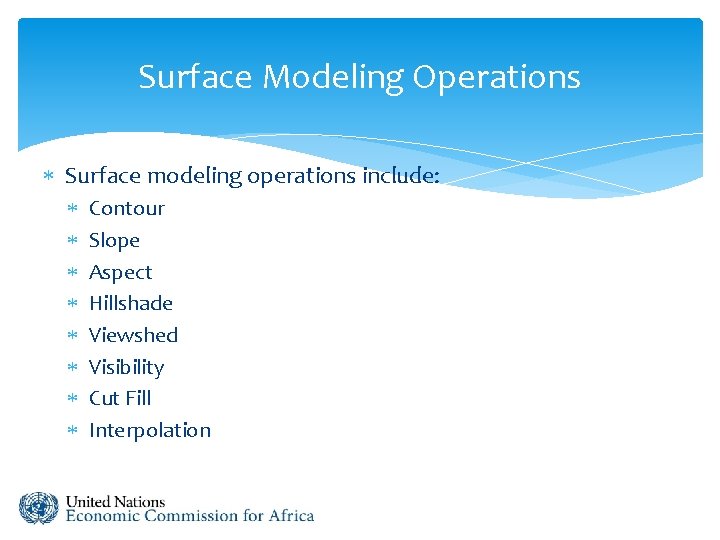 Surface Modeling Operations Surface modeling operations include: Contour Slope Aspect Hillshade Viewshed Visibility Cut