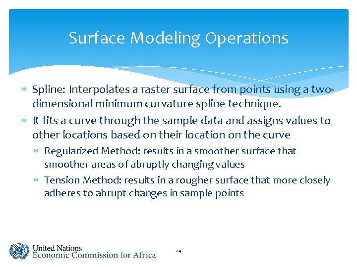 Surface Modeling Operations Spline: Interpolates a raster surface from points using a twodimensional minimum