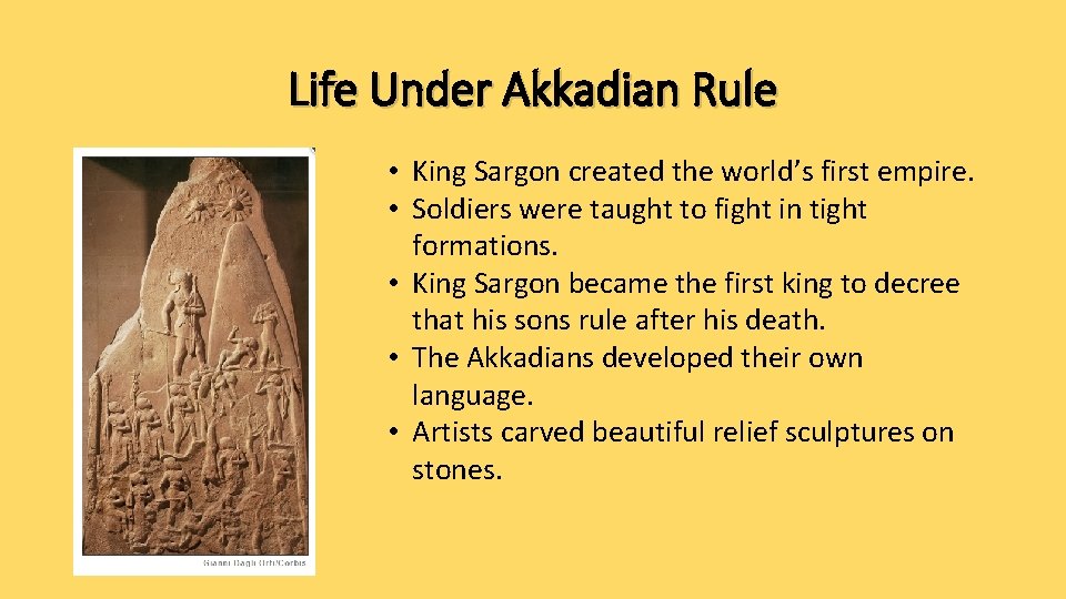 Life Under Akkadian Rule • King Sargon created the world’s first empire. • Soldiers