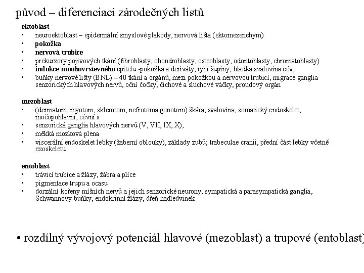 původ – diferenciací zárodečných listů ektoblast • neuroektoblast – epidermální smyslové plakody, nervová lišta