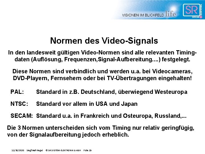 Normen des Video-Signals In den landesweit gültigen Video-Normen sind alle relevanten Timingdaten (Auflösung, Frequenzen,