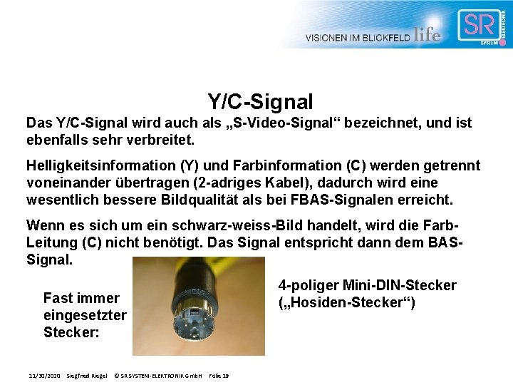 Y/C-Signal Das Y/C-Signal wird auch als „S-Video-Signal“ bezeichnet, und ist ebenfalls sehr verbreitet. Helligkeitsinformation