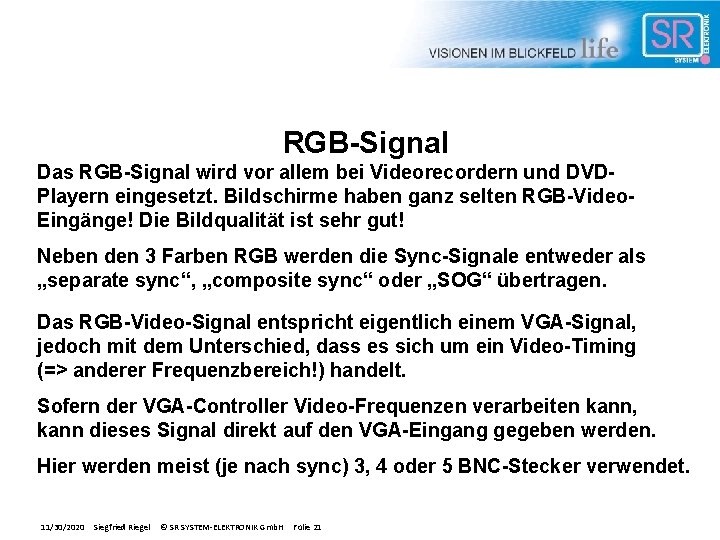 RGB-Signal Das RGB-Signal wird vor allem bei Videorecordern und DVDPlayern eingesetzt. Bildschirme haben ganz