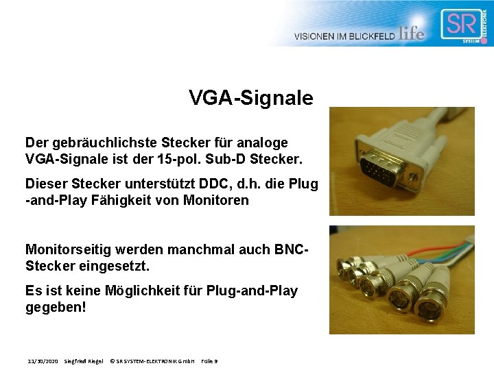 VGA-Signale Der gebräuchlichste Stecker für analoge VGA-Signale ist der 15 -pol. Sub-D Stecker. Dieser