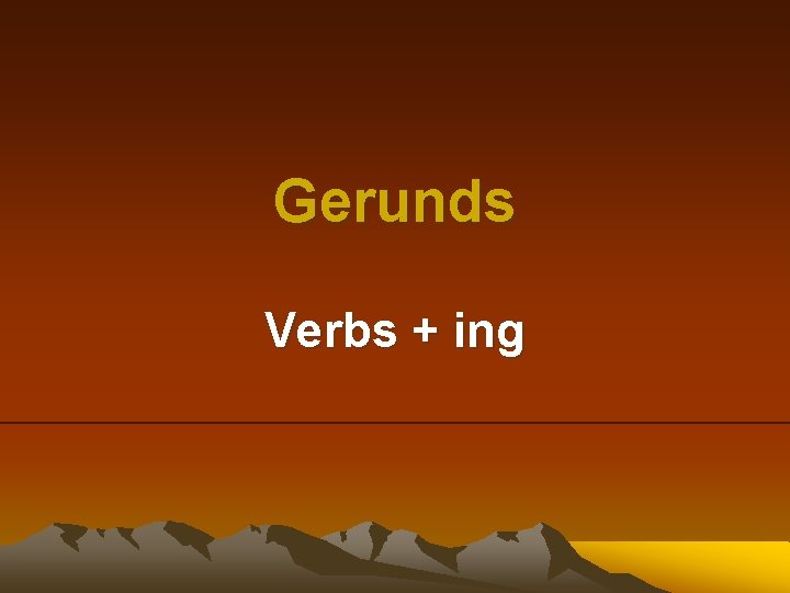 Gerunds Verbs + ing 