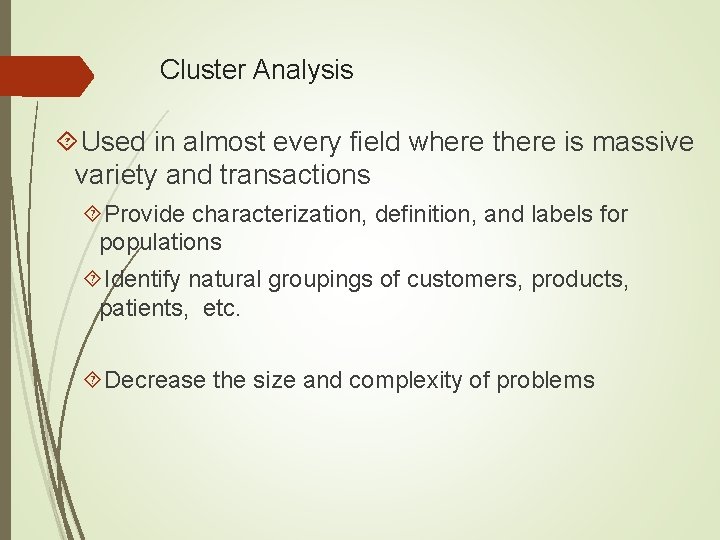 Cluster Analysis Used in almost every field where there is massive variety and transactions