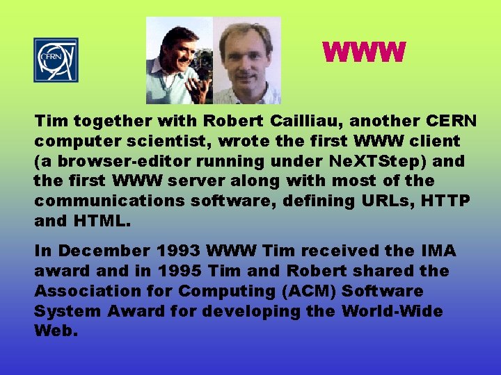 WWW Tim together with Robert Cailliau, another CERN computer scientist, wrote the first WWW