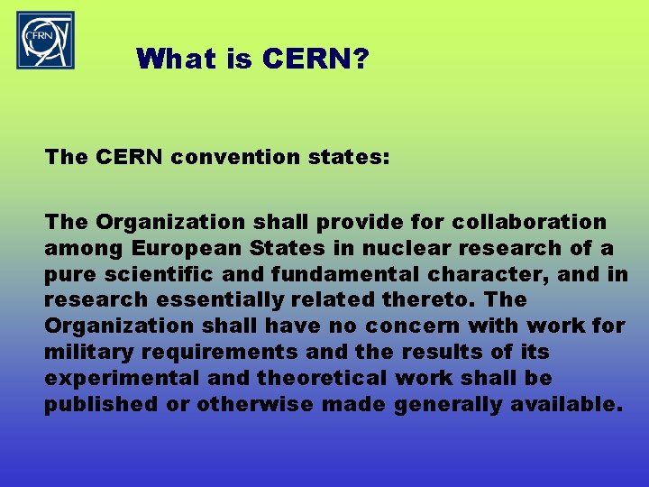 What is CERN? The CERN convention states: The Organization shall provide for collaboration among