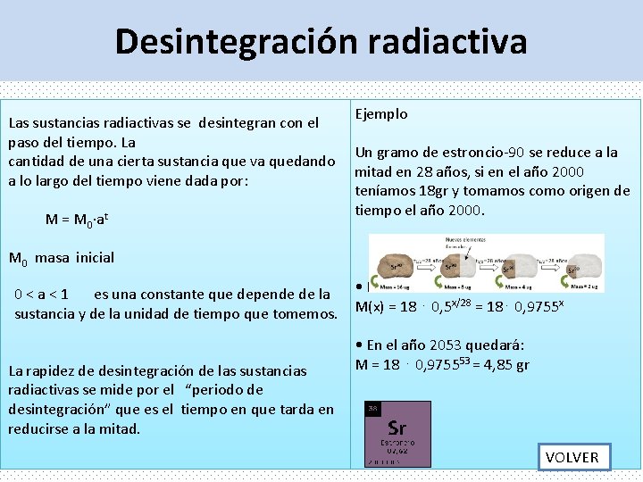 Desintegración radiactiva Ejemplo Las sustancias radiactivas se desintegran con el paso del tiempo. La