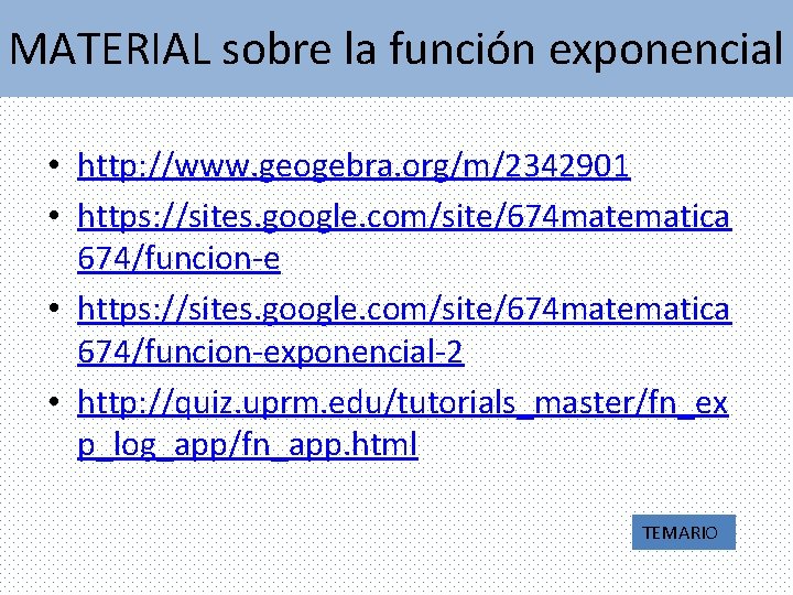 MATERIAL sobre la función exponencial • http: //www. geogebra. org/m/2342901 • https: //sites. google.