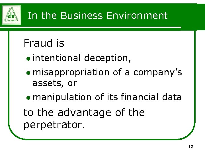 In the Business Environment Fraud is l intentional deception, l misappropriation assets, or l In the Business Environment Fraud is l intentional deception, l misappropriation assets, or l