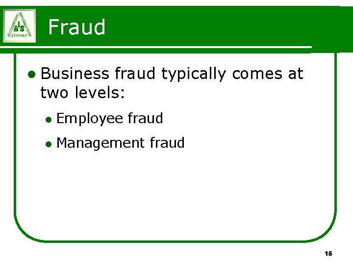 Fraud l Business fraud typically comes at two levels: l Employee fraud l Management Fraud l Business fraud typically comes at two levels: l Employee fraud l Management