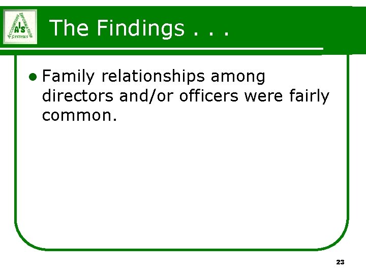 The Findings. . . l Family relationships among directors and/or officers were fairly common. The Findings. . . l Family relationships among directors and/or officers were fairly common.