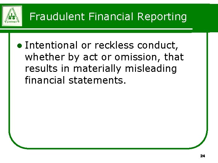Fraudulent Financial Reporting l Intentional or reckless conduct, whether by act or omission, that Fraudulent Financial Reporting l Intentional or reckless conduct, whether by act or omission, that