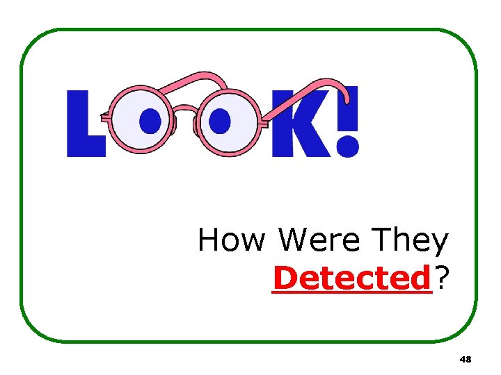 How Were They Detected? 48 How Were They Detected? 48