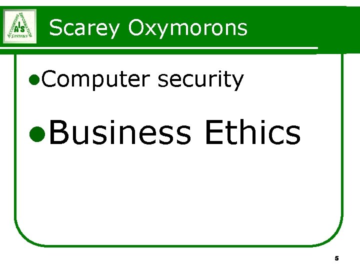 Scarey Oxymorons l. Computer security l. Business Ethics 5 Scarey Oxymorons l. Computer security l. Business Ethics 5