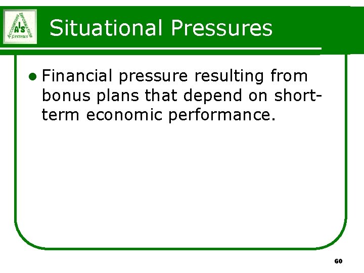 Situational Pressures l Financial pressure resulting from bonus plans that depend on shortterm economic Situational Pressures l Financial pressure resulting from bonus plans that depend on shortterm economic