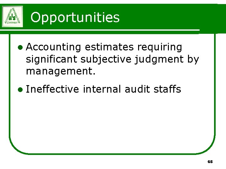 Opportunities l Accounting estimates requiring significant subjective judgment by management. l Ineffective internal audit Opportunities l Accounting estimates requiring significant subjective judgment by management. l Ineffective internal audit