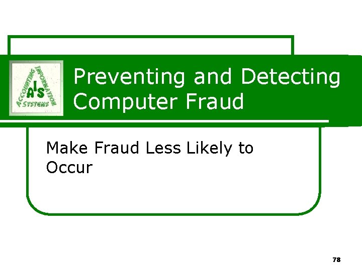 Preventing and Detecting Computer Fraud Make Fraud Less Likely to Occur 78 Preventing and Detecting Computer Fraud Make Fraud Less Likely to Occur 78