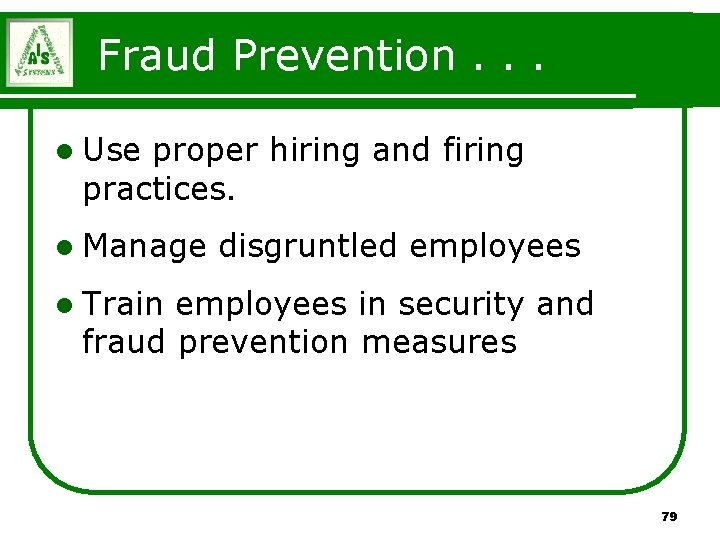 Fraud Prevention. . . l Use proper hiring and firing practices. l Manage disgruntled Fraud Prevention. . . l Use proper hiring and firing practices. l Manage disgruntled