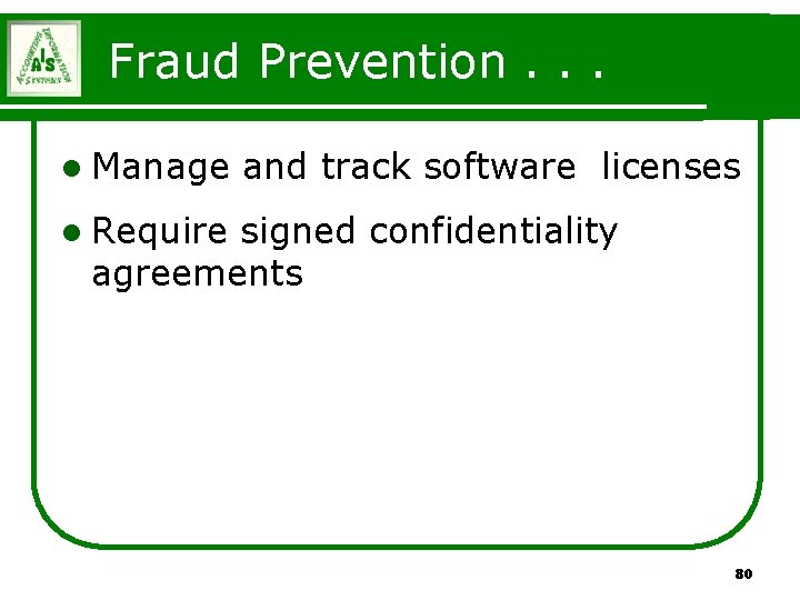 Fraud Prevention. . . l Manage and track software licenses l Require signed confidentiality Fraud Prevention. . . l Manage and track software licenses l Require signed confidentiality