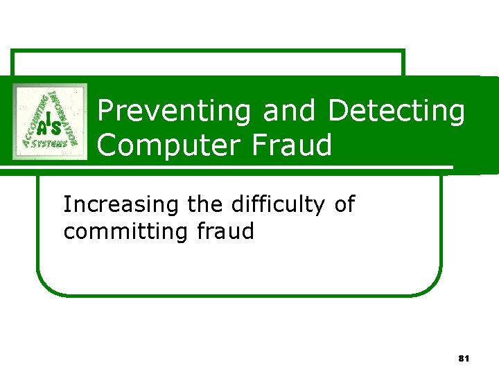 Preventing and Detecting Computer Fraud Increasing the difficulty of committing fraud 81 Preventing and Detecting Computer Fraud Increasing the difficulty of committing fraud 81