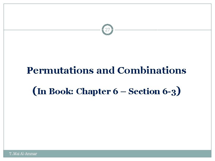 27 Permutations and Combinations (In Book: Chapter 6 – Section 6 -3) T. Mai 27 Permutations and Combinations (In Book: Chapter 6 – Section 6 -3) T. Mai
