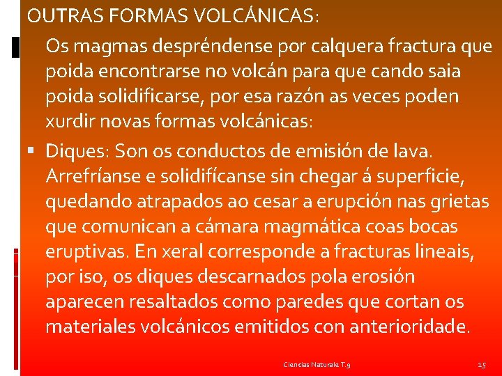 OUTRAS FORMAS VOLCÁNICAS: Os magmas despréndense por calquera fractura que poida encontrarse no volcán