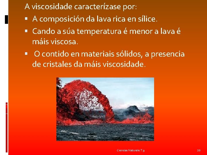 A viscosidade caracterízase por: A composición da lava rica en sílice. Cando a súa