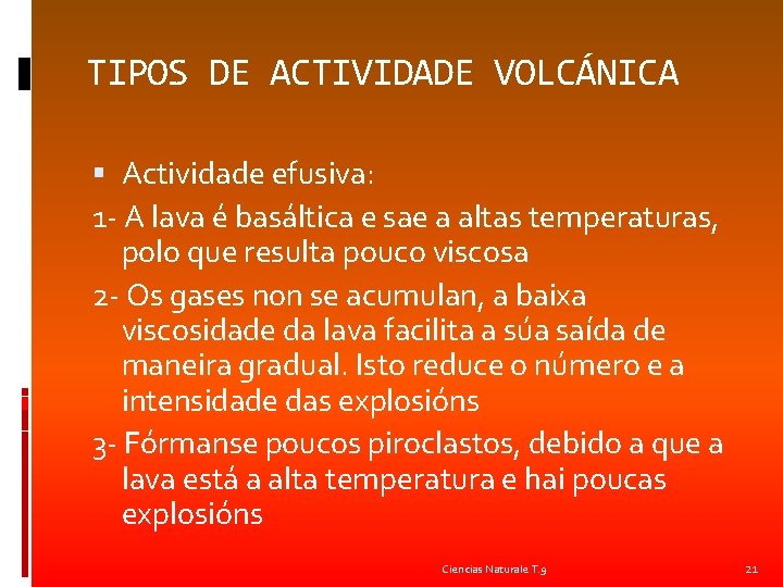 TIPOS DE ACTIVIDADE VOLCÁNICA Actividade efusiva: 1 - A lava é basáltica e sae