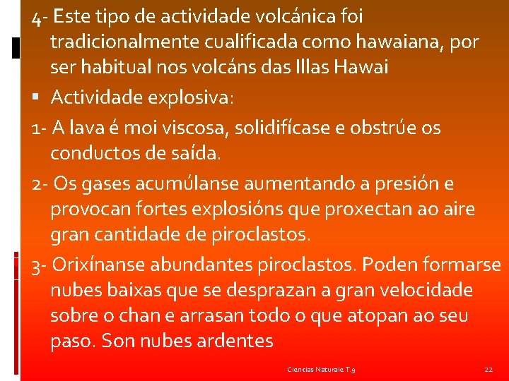 4 - Este tipo de actividade volcánica foi tradicionalmente cualificada como hawaiana, por ser