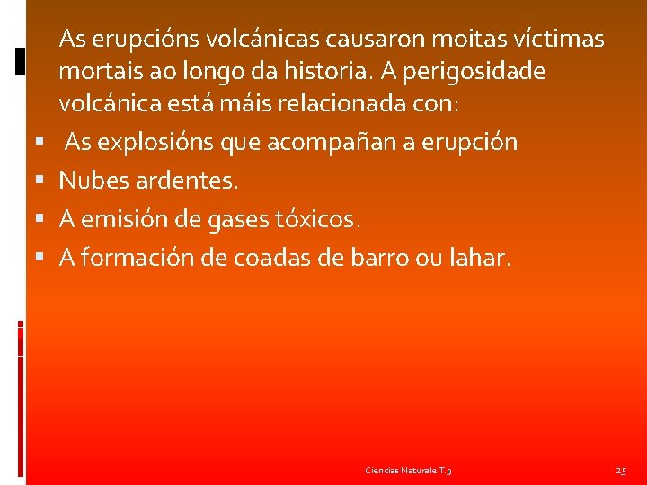  As erupcións volcánicas causaron moitas víctimas mortais ao longo da historia. A perigosidade