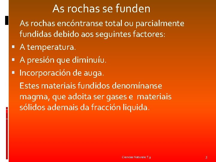  As rochas se funden As rochas encóntranse total ou parcialmente fundidas debido aos
