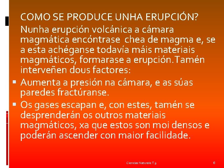 COMO SE PRODUCE UNHA ERUPCIÓN? Nunha erupción volcánica a cámara magmática encóntrase chea de