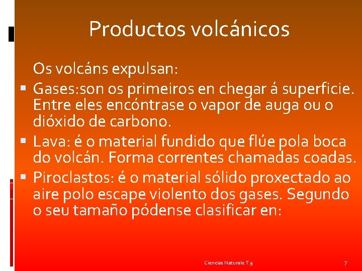  Productos volcánicos Os volcáns expulsan: Gases: son os primeiros en chegar á superficie.