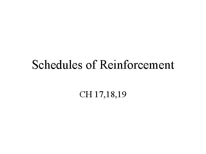 Schedules of Reinforcement CH 17, 18, 19 