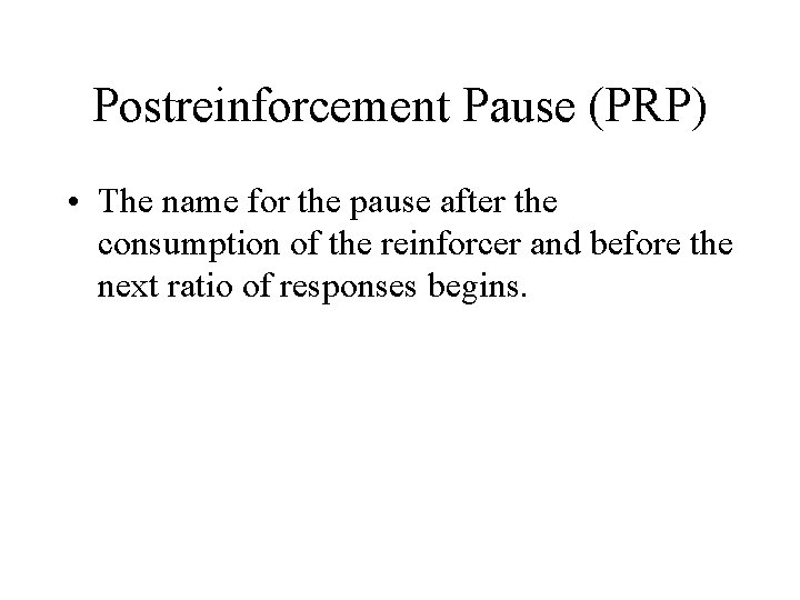 Postreinforcement Pause (PRP) • The name for the pause after the consumption of the